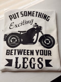 Put Something Exciting Between Your Legs Motorcycle Tee