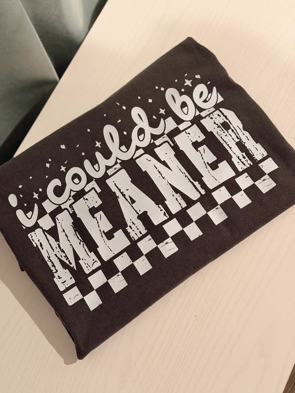 I Could Be Meaner T-Shirt