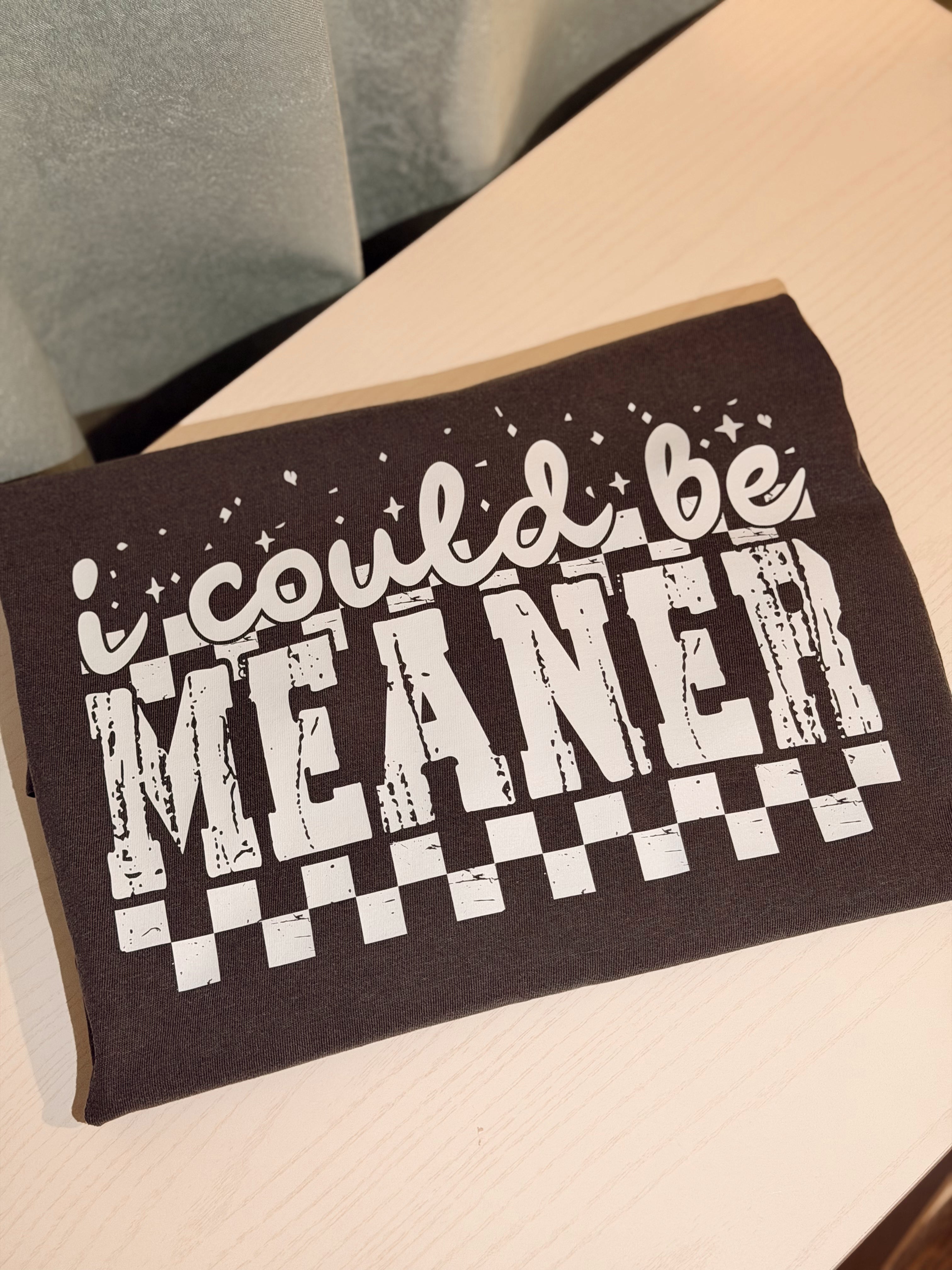 I Could Be Meaner T-Shirt